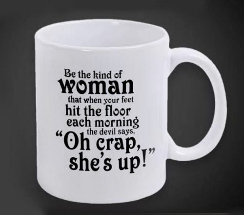 Mug - Be the Kind of Woman When Your Feet Hit the Floor Each Morning the Devil Says “Oh Crap She is Up”
